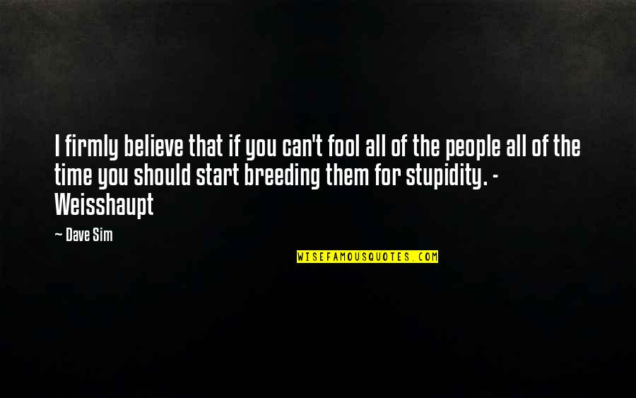 Stupidity Funny Quotes By Dave Sim: I firmly believe that if you can't fool