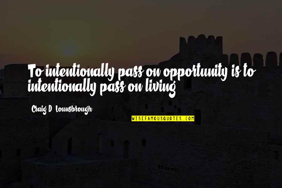 Stupidity In Life Quotes By Craig D. Lounsbrough: To intentionally pass on opportunity is to intentionally