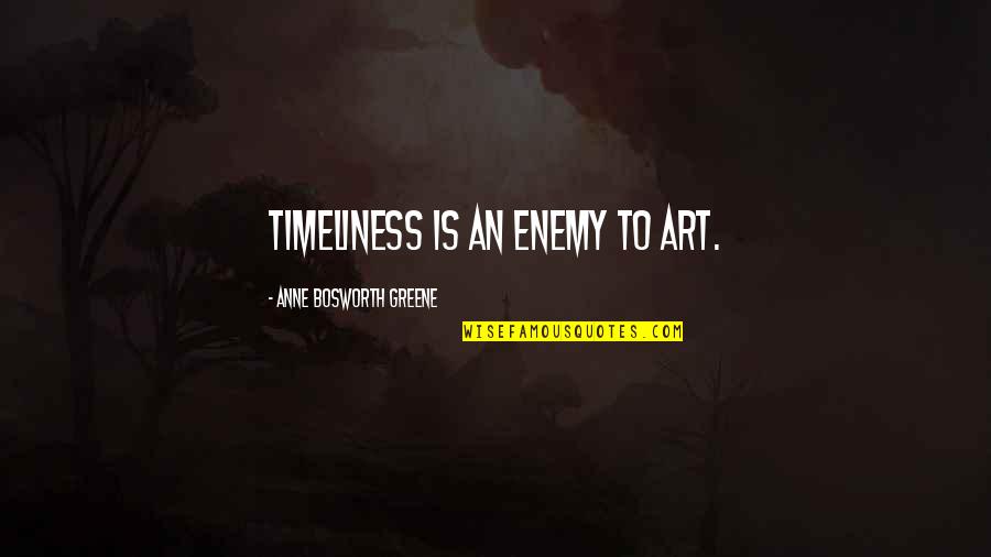 Stupidity In Love Quotes By Anne Bosworth Greene: Timeliness is an enemy to art.