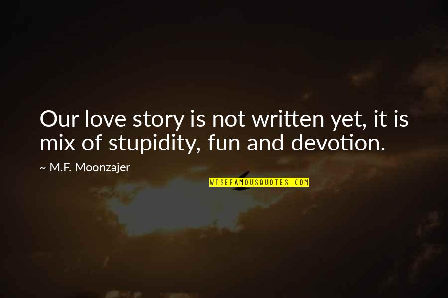 Stupidity In Love Quotes By M.F. Moonzajer: Our love story is not written yet, it