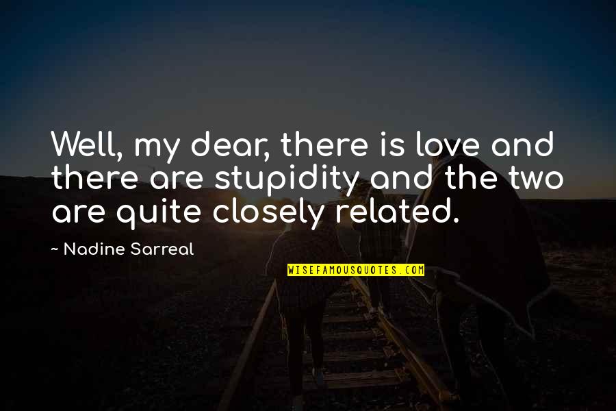 Stupidity In Love Quotes By Nadine Sarreal: Well, my dear, there is love and there