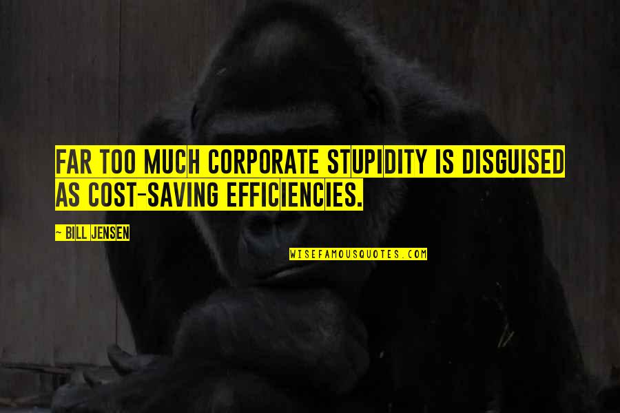 Stupidity Inspirational Quotes By Bill Jensen: Far too much corporate stupidity is disguised as