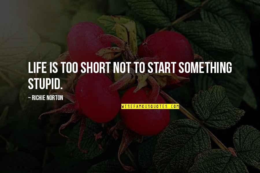 Stupidity Inspirational Quotes By Richie Norton: Life is too short not to start something Stupidity Inspirational Quotes By Richie Norton: Life is too short not to start something