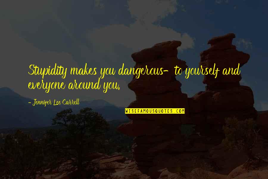 Stupidity Is Dangerous Quotes By Jennifer Lee Carrell: Stupidity makes you dangerous-to yourself and everyone around