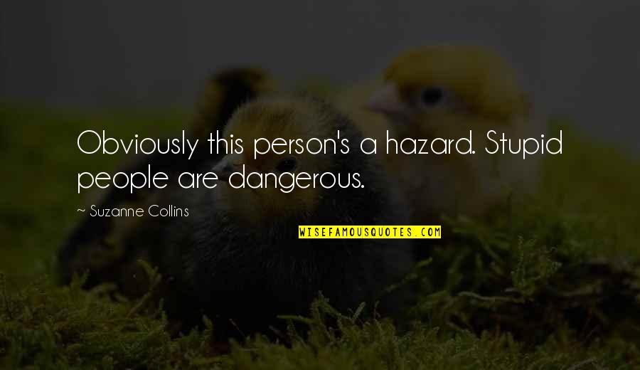 Stupidity Is Dangerous Quotes By Suzanne Collins: Obviously this person's a hazard. Stupid people are
