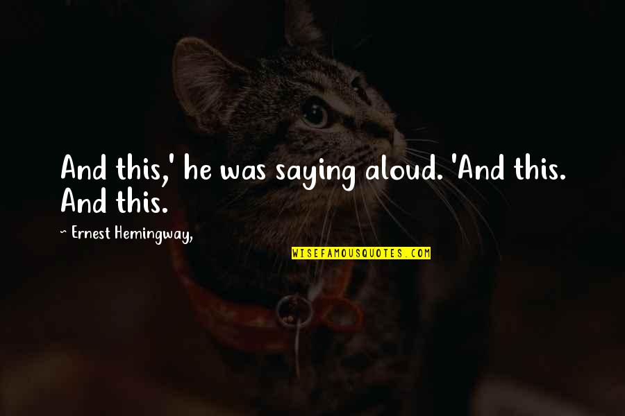 Stupidity Lasts Forever Quotes By Ernest Hemingway,: And this,' he was saying aloud. 'And this.