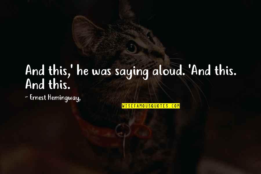 Stupidity Lasts Forever Quotes By Ernest Hemingway,: And this,' he was saying aloud. 'And this. Stupidity Lasts Forever Quotes By Ernest Hemingway,: And this,' he was saying aloud. 'And this.