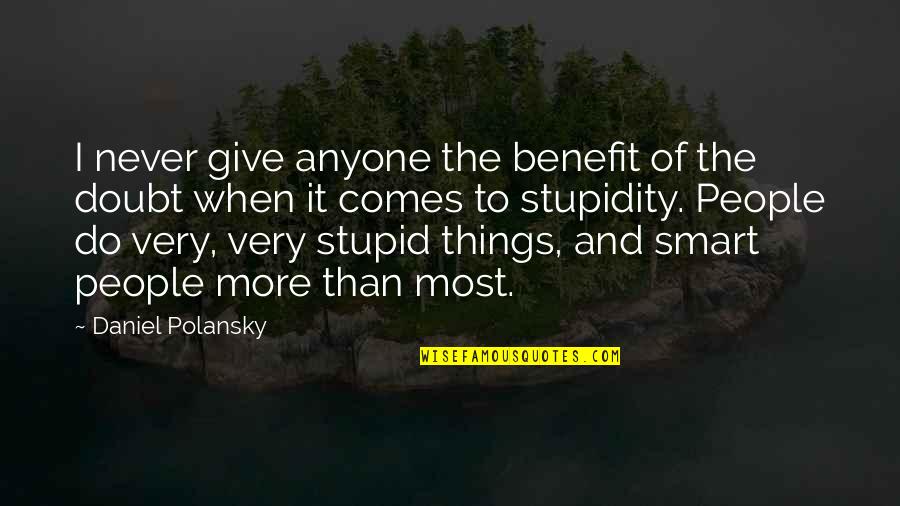 Stupidity Of People Quotes By Daniel Polansky: I never give anyone the benefit of the Stupidity Of People Quotes By Daniel Polansky: I never give anyone the benefit of the