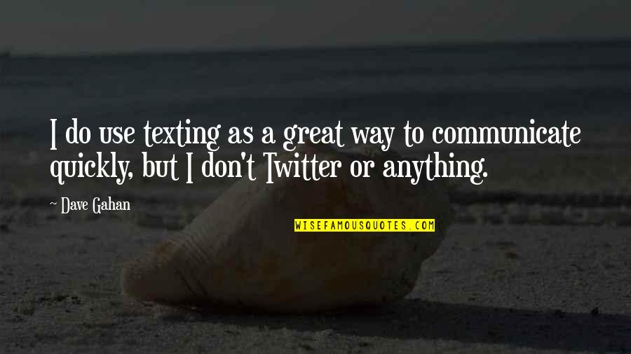 Stupidity Of The Human Race Quotes By Dave Gahan: I do use texting as a great way