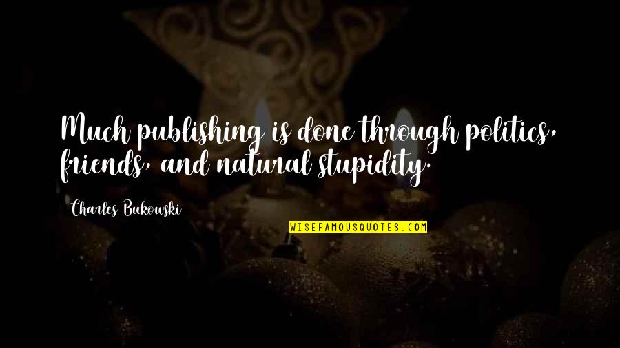 Stupidity With Friends Quotes By Charles Bukowski: Much publishing is done through politics, friends, and