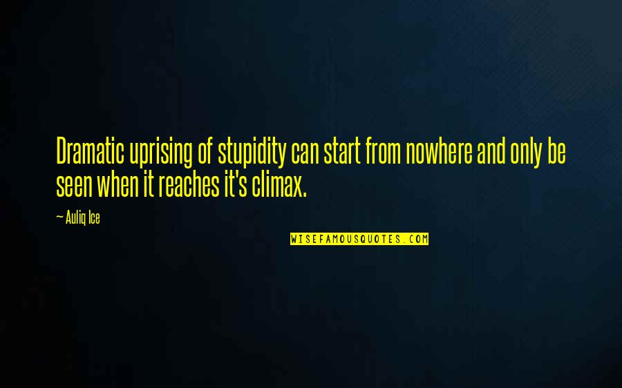Stupidity's Quotes By Auliq Ice: Dramatic uprising of stupidity can start from nowhere