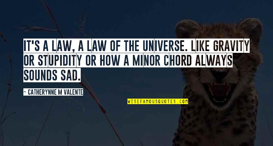 Stupidity's Quotes By Catherynne M Valente: It's a law, a law of the universe.