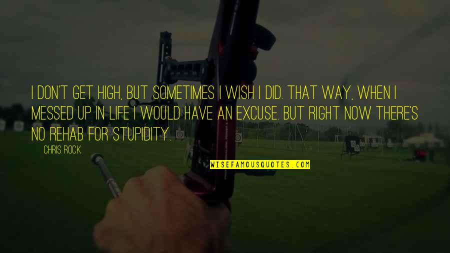 Stupidity's Quotes By Chris Rock: I don't get high, but sometimes I wish
