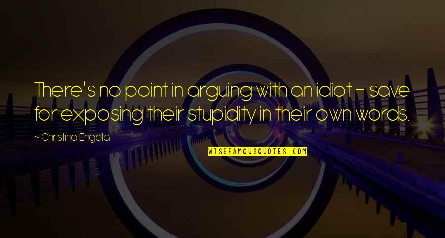 Stupidity's Quotes By Christina Engela: There's no point in arguing with an idiot