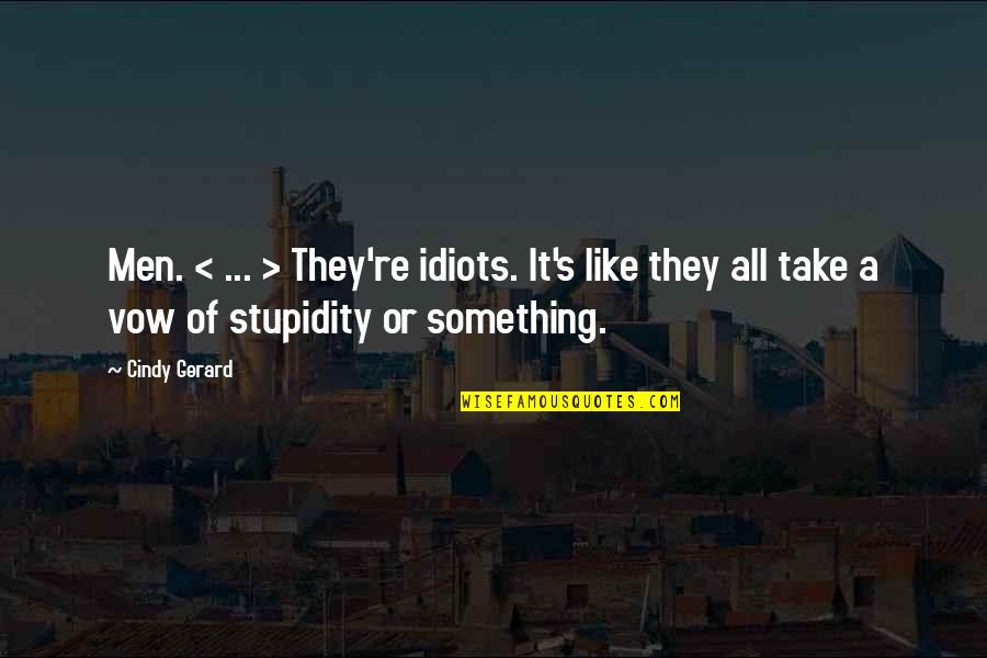 Stupidity's Quotes By Cindy Gerard: Men. < ... > They're idiots. It's like