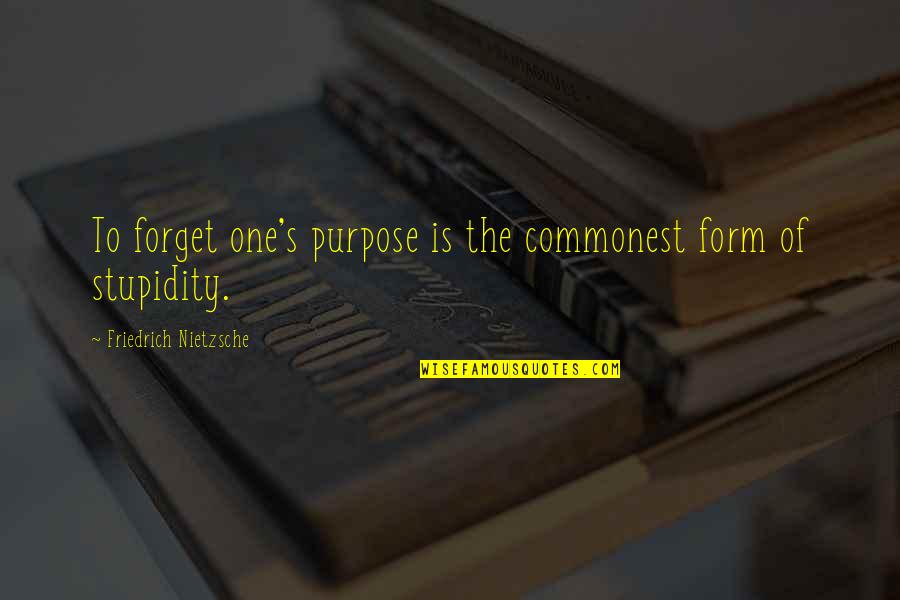 Stupidity's Quotes By Friedrich Nietzsche: To forget one's purpose is the commonest form