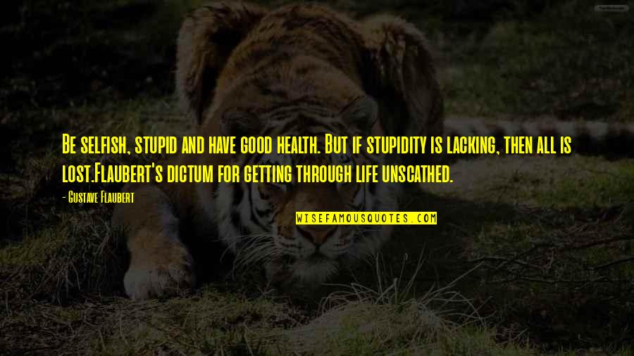 Stupidity's Quotes By Gustave Flaubert: Be selfish, stupid and have good health. But