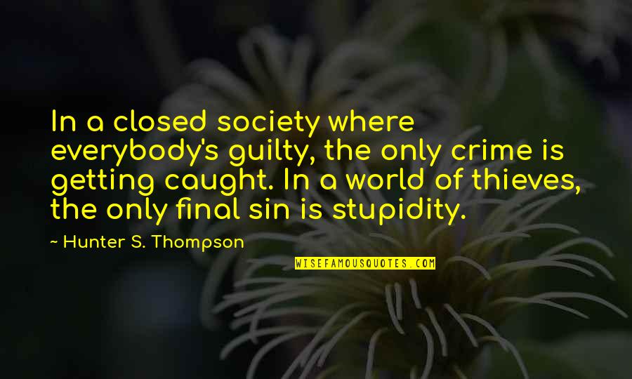 Stupidity's Quotes By Hunter S. Thompson: In a closed society where everybody's guilty, the