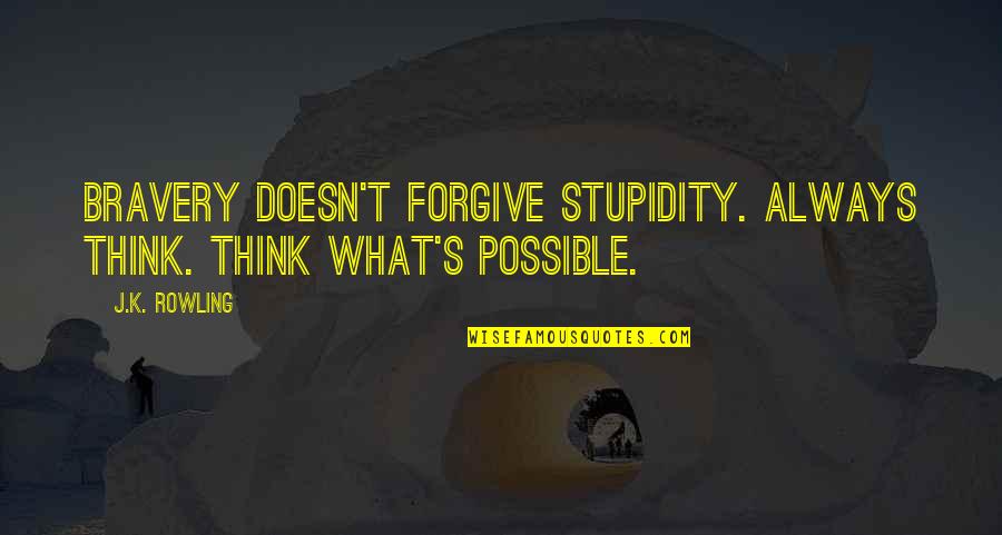 Stupidity's Quotes By J.K. Rowling: Bravery doesn't forgive stupidity. Always think. Think what's