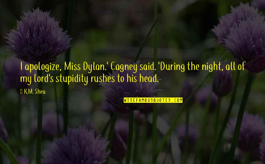 Stupidity's Quotes By K.M. Shea: I apologize, Miss Dylan.' Cagney said. 'During the