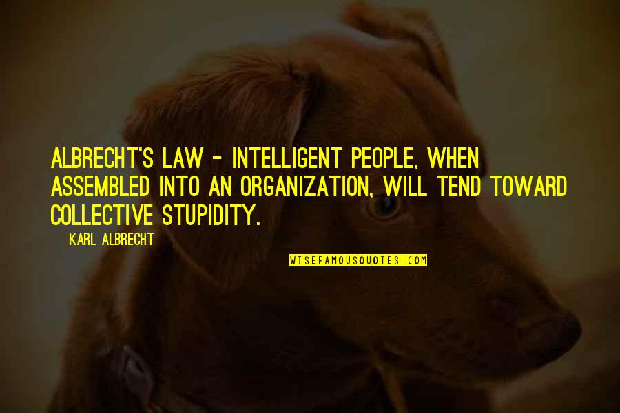 Stupidity's Quotes By Karl Albrecht: Albrecht's Law - Intelligent people, when assembled into