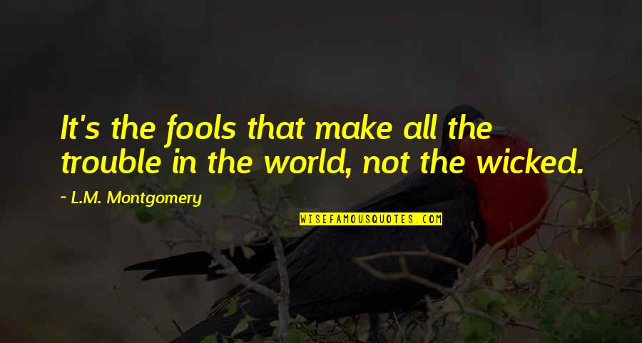 Stupidity's Quotes By L.M. Montgomery: It's the fools that make all the trouble