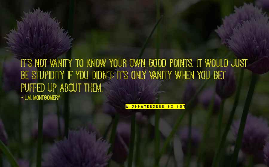 Stupidity's Quotes By L.M. Montgomery: It's not vanity to know your own good