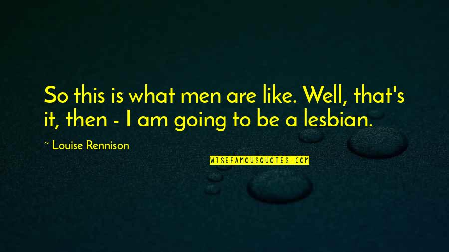 Stupidity's Quotes By Louise Rennison: So this is what men are like. Well,