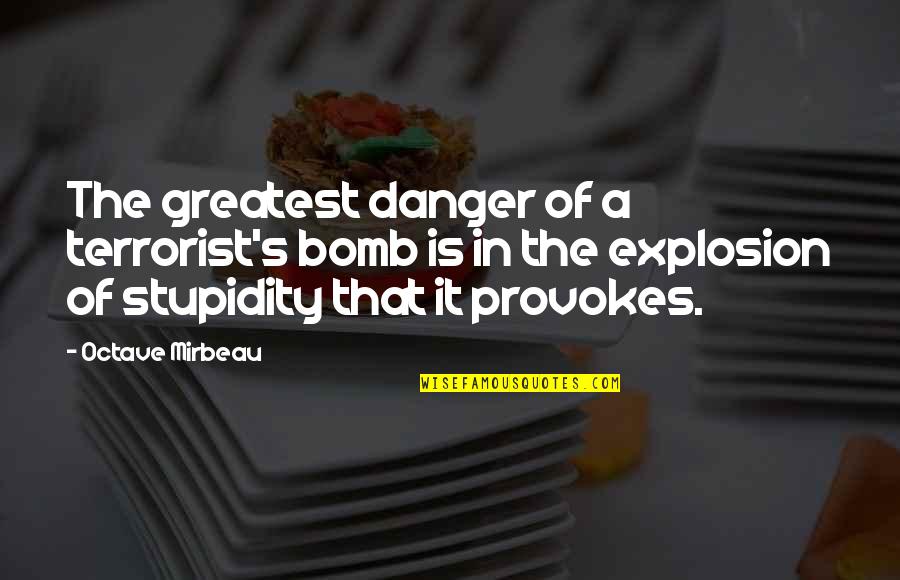 Stupidity's Quotes By Octave Mirbeau: The greatest danger of a terrorist's bomb is