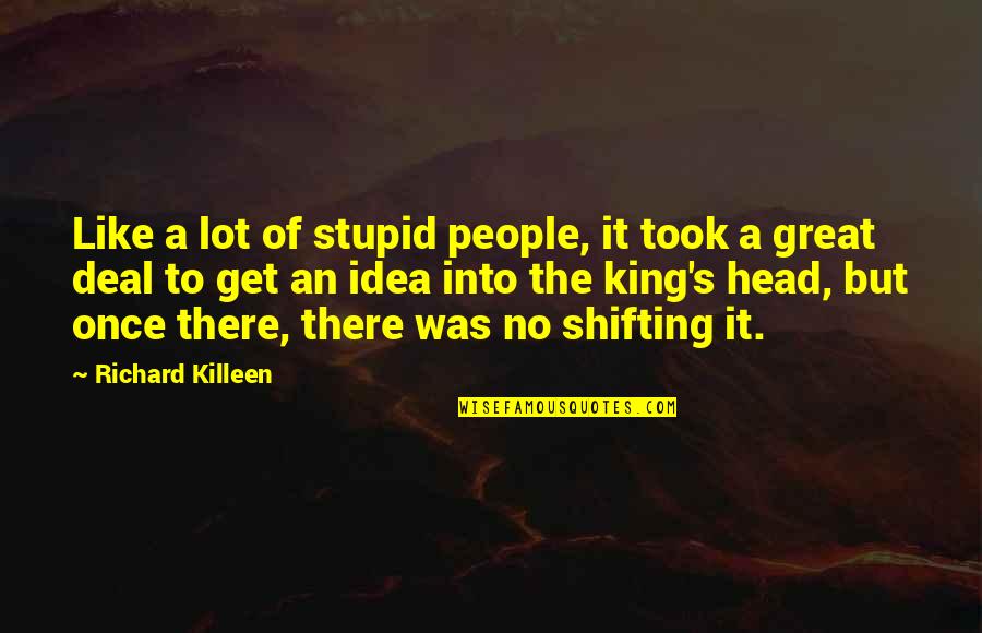 Stupidity's Quotes By Richard Killeen: Like a lot of stupid people, it took