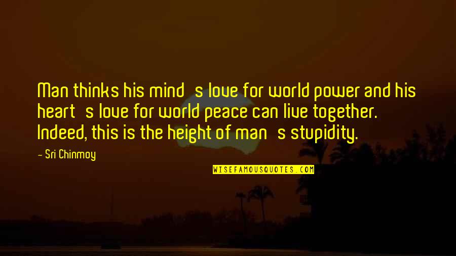 Stupidity's Quotes By Sri Chinmoy: Man thinks his mind's love for world power