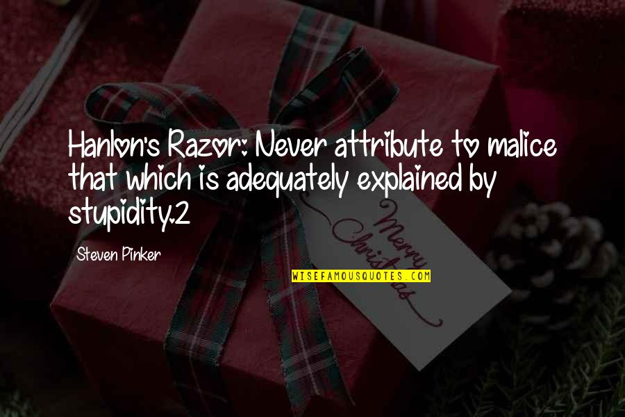 Stupidity's Quotes By Steven Pinker: Hanlon's Razor: Never attribute to malice that which