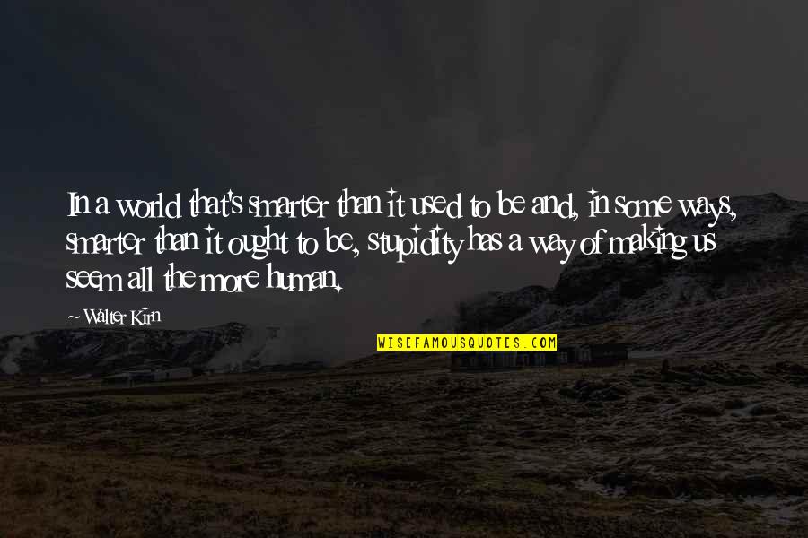 Stupidity's Quotes By Walter Kirn: In a world that's smarter than it used