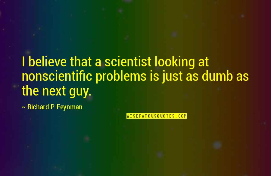 Stupidly Deep Quotes By Richard P. Feynman: I believe that a scientist looking at nonscientific