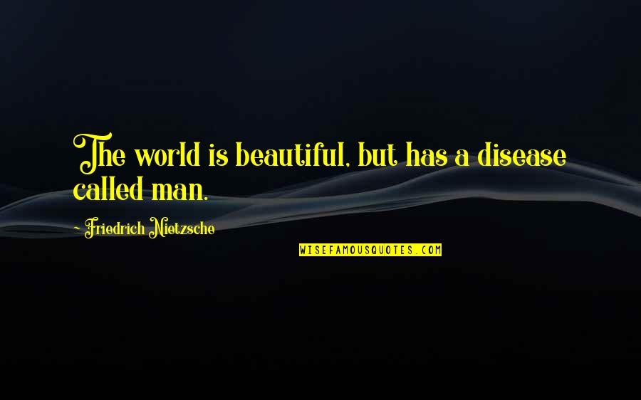 Stupidly Intelligent Quotes By Friedrich Nietzsche: The world is beautiful, but has a disease