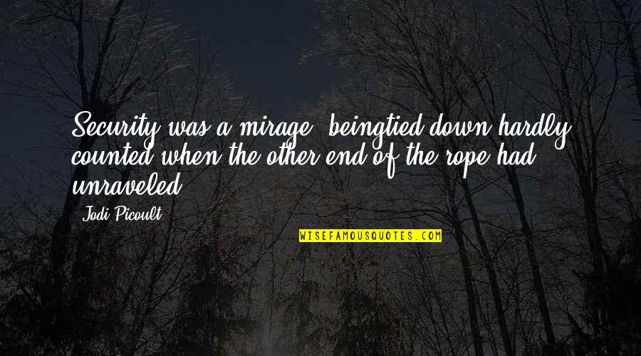 Stupidly Intelligent Quotes By Jodi Picoult: Security was a mirage; beingtied down hardly counted