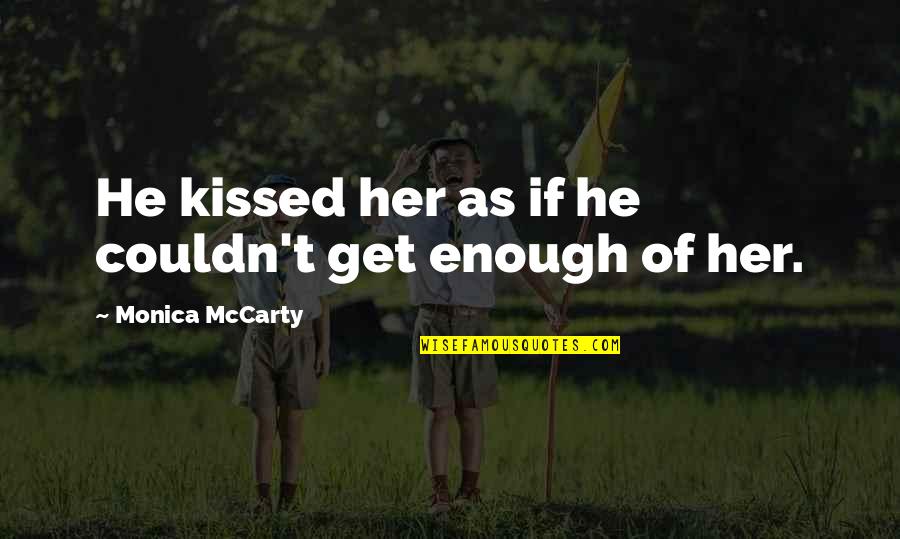 Stupidly Love Quotes By Monica McCarty: He kissed her as if he couldn't get