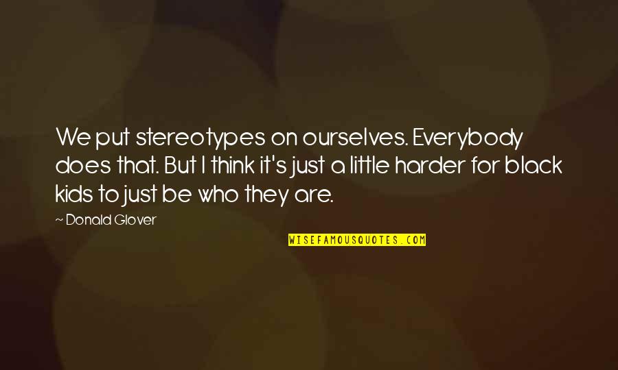 Stupidly Profound Quotes By Donald Glover: We put stereotypes on ourselves. Everybody does that.