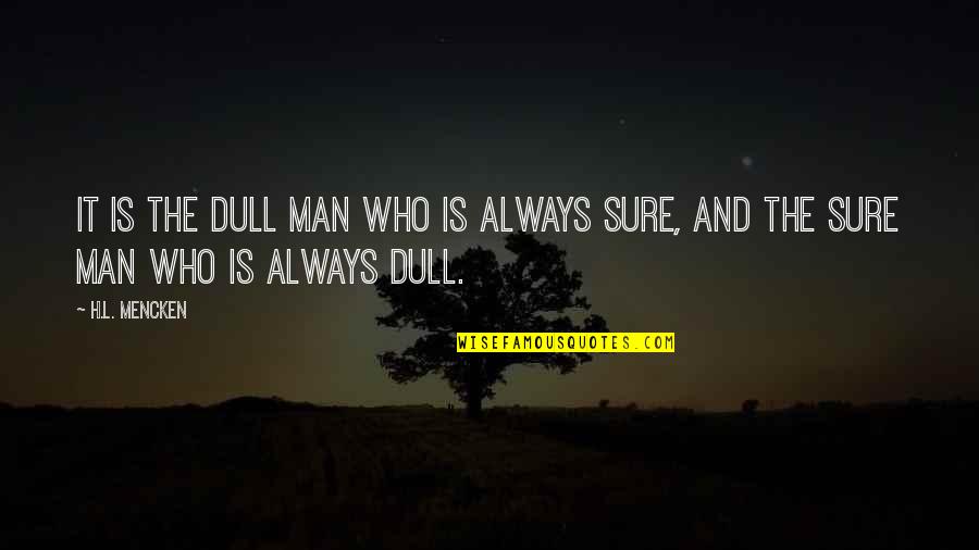 Stupidly Profound Quotes By H.L. Mencken: It is the dull man who is always