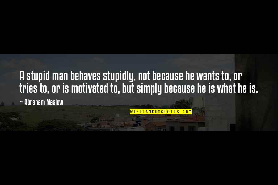 Stupidly Quotes By Abraham Maslow: A stupid man behaves stupidly, not because he Stupidly Quotes By Abraham Maslow: A stupid man behaves stupidly, not because he