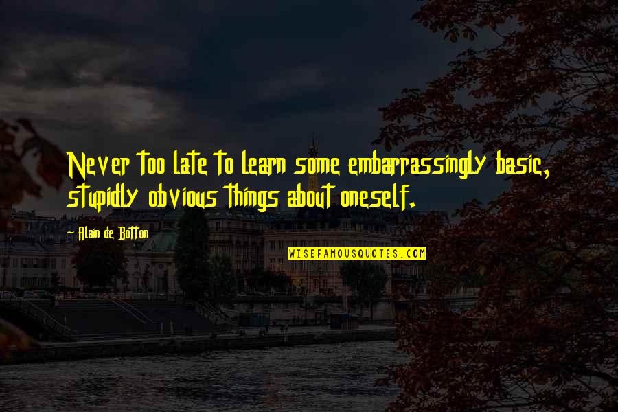 Stupidly Quotes By Alain De Botton: Never too late to learn some embarrassingly basic, Stupidly Quotes By Alain De Botton: Never too late to learn some embarrassingly basic,