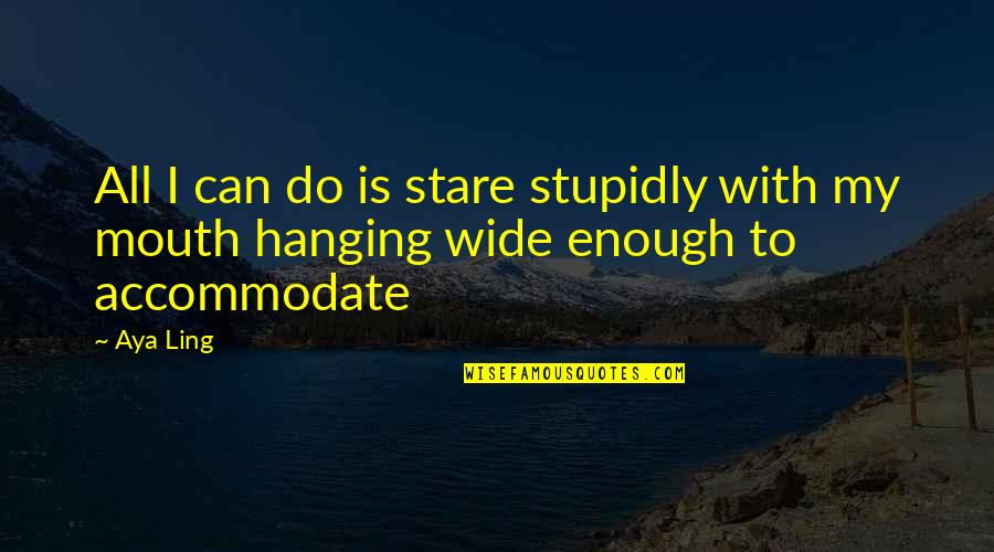 Stupidly Quotes By Aya Ling: All I can do is stare stupidly with