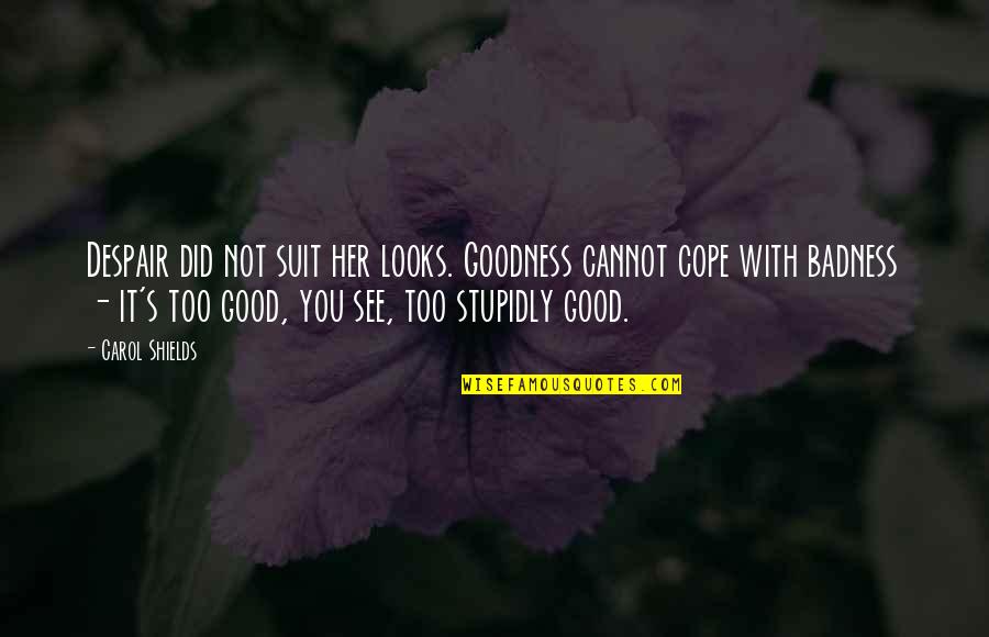 Stupidly Quotes By Carol Shields: Despair did not suit her looks. Goodness cannot Stupidly Quotes By Carol Shields: Despair did not suit her looks. Goodness cannot