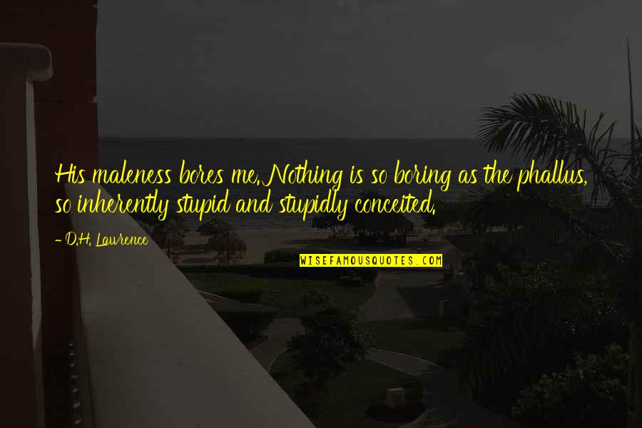 Stupidly Quotes By D.H. Lawrence: His maleness bores me. Nothing is so boring Stupidly Quotes By D.H. Lawrence: His maleness bores me. Nothing is so boring