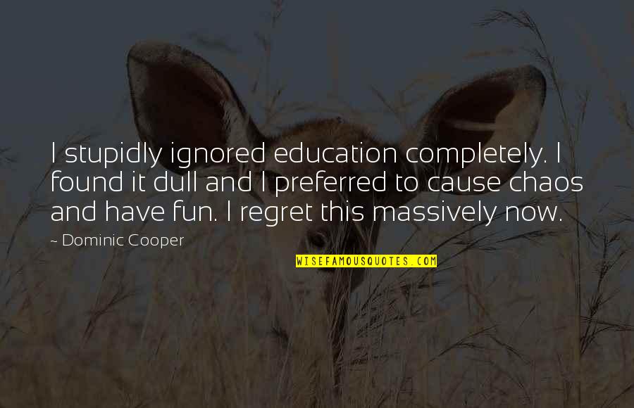 Stupidly Quotes By Dominic Cooper: I stupidly ignored education completely. I found it Stupidly Quotes By Dominic Cooper: I stupidly ignored education completely. I found it