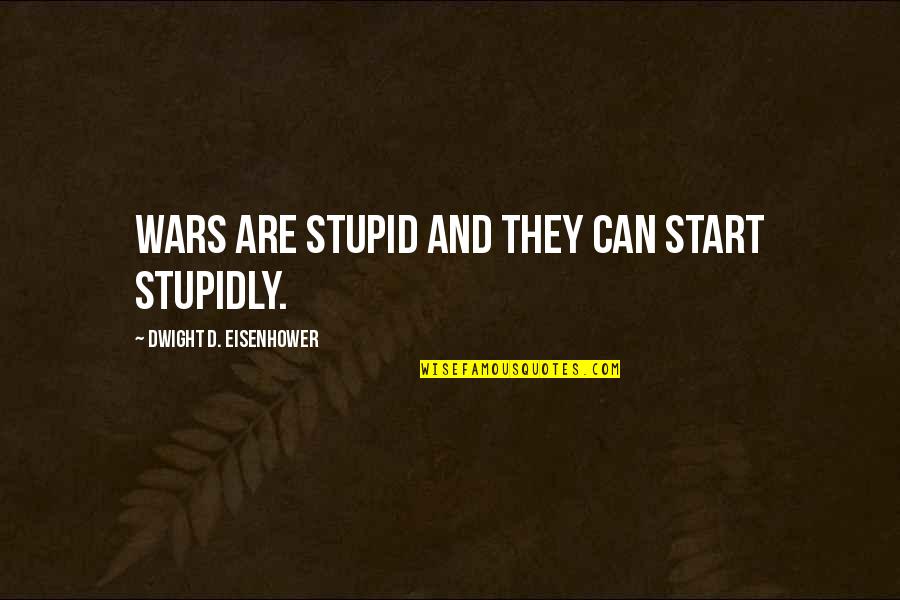 Stupidly Quotes By Dwight D. Eisenhower: Wars are stupid and they can start stupidly.