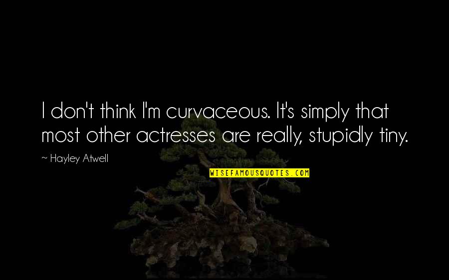 Stupidly Quotes By Hayley Atwell: I don't think I'm curvaceous. It's simply that Stupidly Quotes By Hayley Atwell: I don't think I'm curvaceous. It's simply that