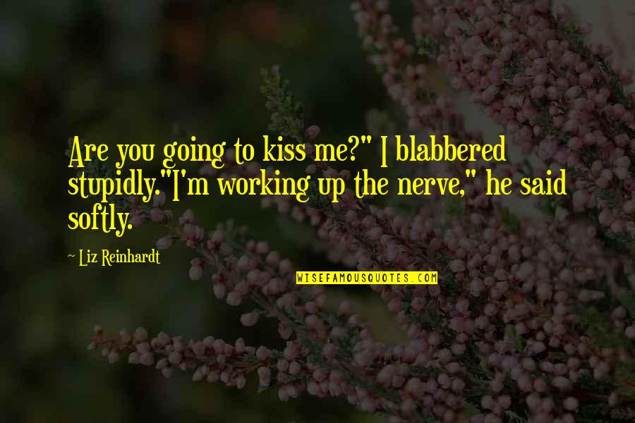 Stupidly Quotes By Liz Reinhardt: Are you going to kiss me?" I blabbered