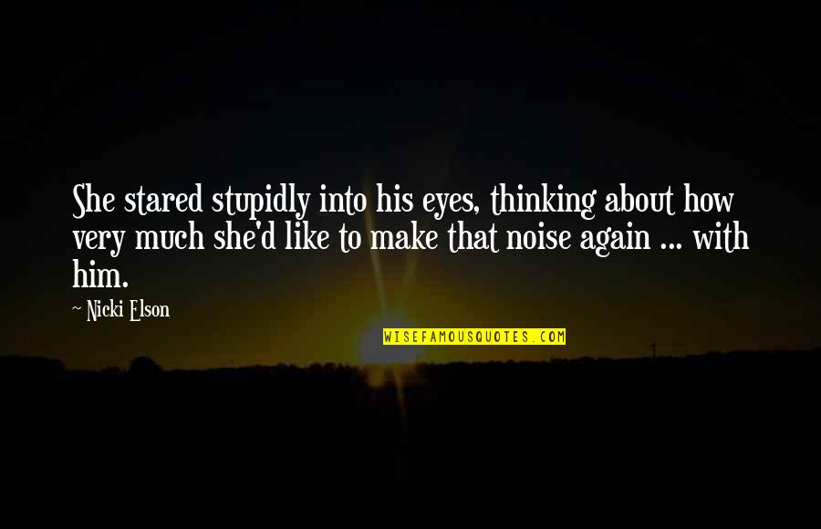 Stupidly Quotes By Nicki Elson: She stared stupidly into his eyes, thinking about