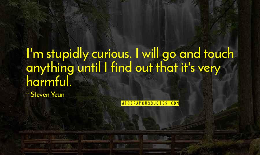 Stupidly Quotes By Steven Yeun: I'm stupidly curious. I will go and touch